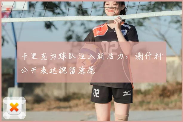 卡里克为球队注入新活力,谢什科公开表达挽留意愿