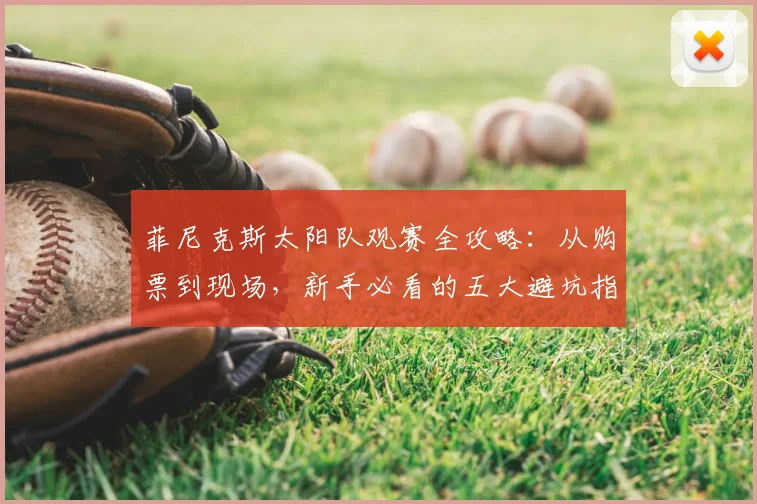 菲尼克斯太阳队观赛全攻略：从购票到现场，新手必看的五大避坑指南